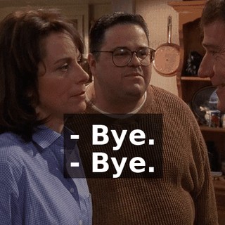 - Bye. - Bye.