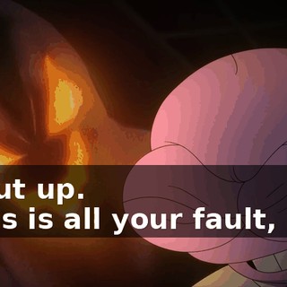 - Shut up. - This is all your fault, Pim.