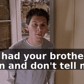 You had your brother in town and don't tell me?!