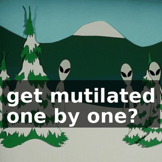 get mutilated one by one?