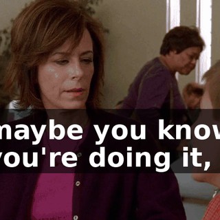 maybe you know you're doing it,