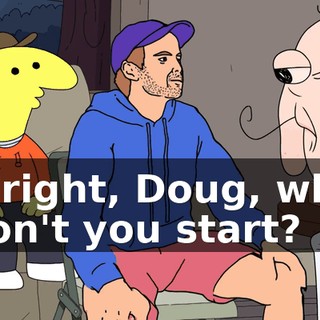 Alright, Doug, why don't you start?