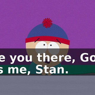 Are you there, God? It's me, Stan.