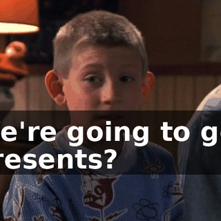 We're going to get presents?
