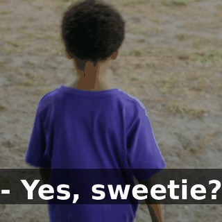 - Yes, sweetie?