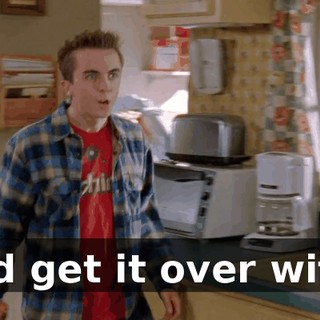 and get it over with?