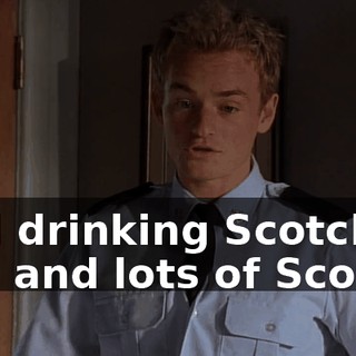 And drinking Scotch, lots and lots of Scotch.