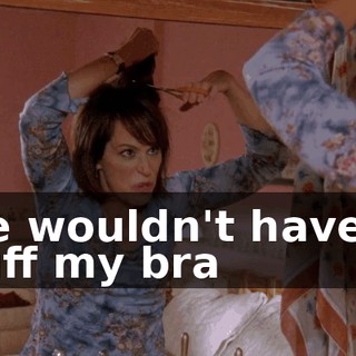 she wouldn't have to stuff my bra