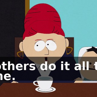 Mothers do it all the time.