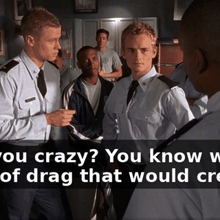 Are you crazy? You know what kind of drag that would create?