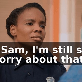 - Sam, I'm still so sorry about that.