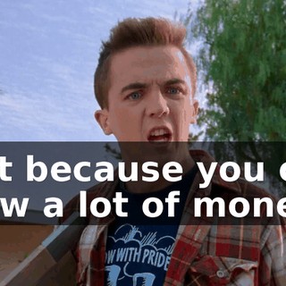 Just because you can blow a lot of money
