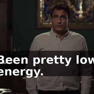 Been pretty low energy.