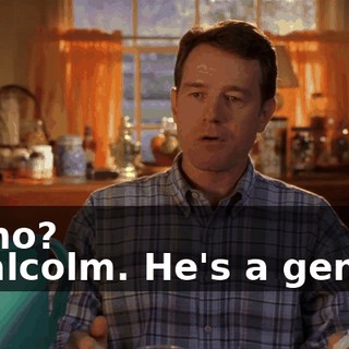 - Who? - Malcolm. He's a genius.