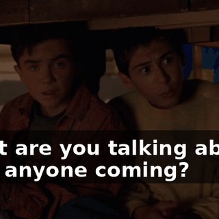 What are you talking about? Isn't anyone coming?