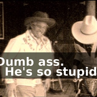 Dumb ass. - He's so stupid.
