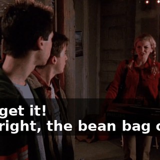 - Forget it! - All right, the bean bag chair.