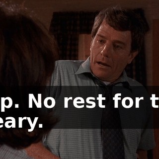 Yup. No rest for the weary.