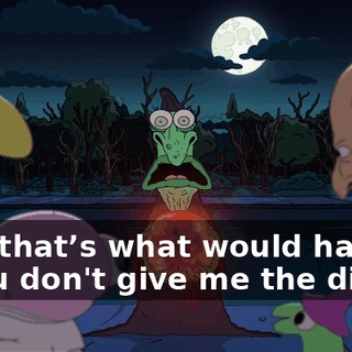 See, that’s what would happen if you don't give me the dime,