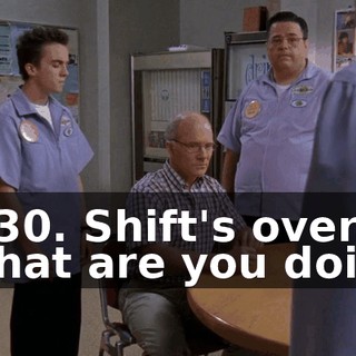 - 7:30. Shift's over. - What are you doing?
