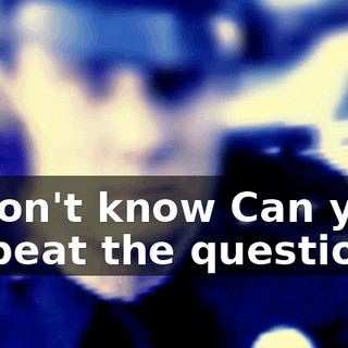 ♪ I don't know Can you repeat the question? ♪