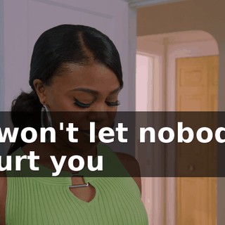 ♪ I won't let nobody hurt you ♪