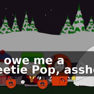 You owe me a Sweetie Pop, asshole!
