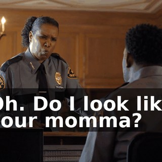 Oh. Do I look like your momma?