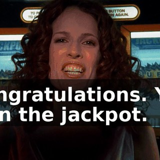 Congratulations. You won the jackpot.