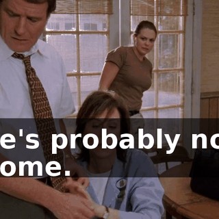 he's probably not home.
