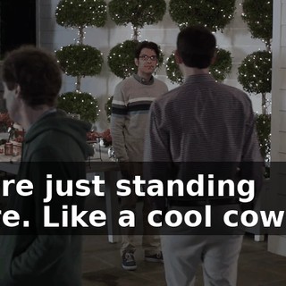 You're just standing there. Like a cool cowboy.