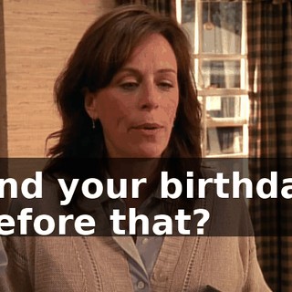 And your birthday before that?