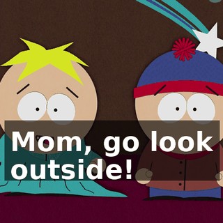 Mom, go look outside!