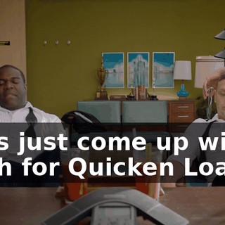 Let's just come up with a pitch for Quicken Loans.