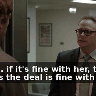 And... if it's fine with her, then I guess the deal is fine with me,