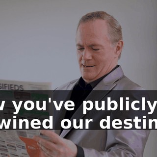 Now you've publicly entwined our destinies.