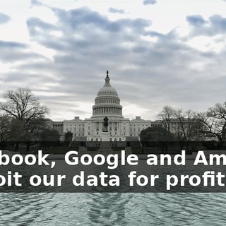 Facebook, Google and Amazon exploit our data for profit.