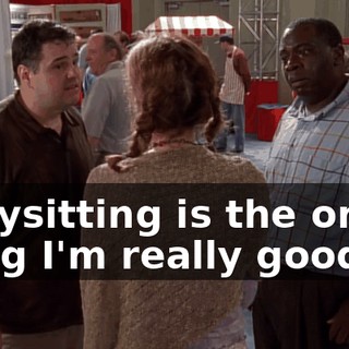 Babysitting is the only thing I'm really good at.