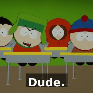 Dude.
