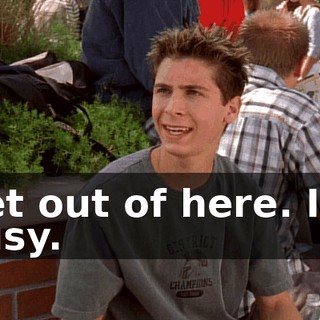 Get out of here. I'm busy.