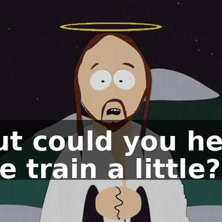 But could you help me train a little?