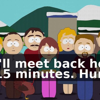 We'll meet back here in 15 minutes. Hurry!