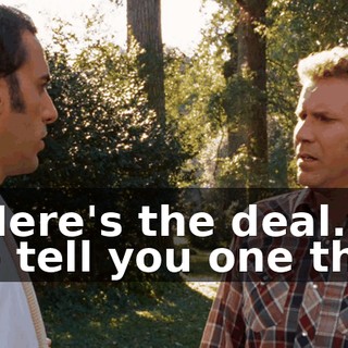 Look. Here's the deal. I came here to tell you one thing.