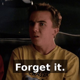 Forget it.