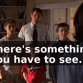 There's something you have to see.