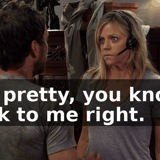 Be pretty, you know, talk to me right.