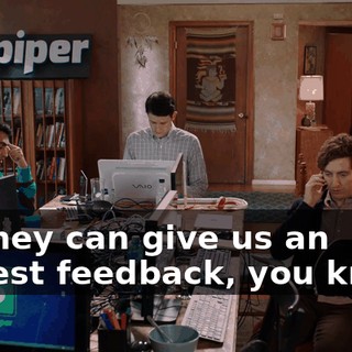 so they can give us an honest feedback, you know.