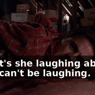 What's she laughing about? She can't be laughing.