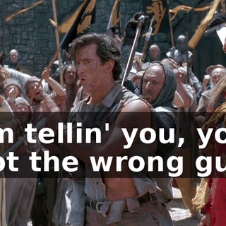 I'm tellin' you, you got the wrong guy.