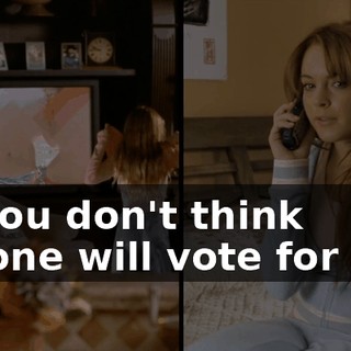 So you don't think anyone will vote for her?